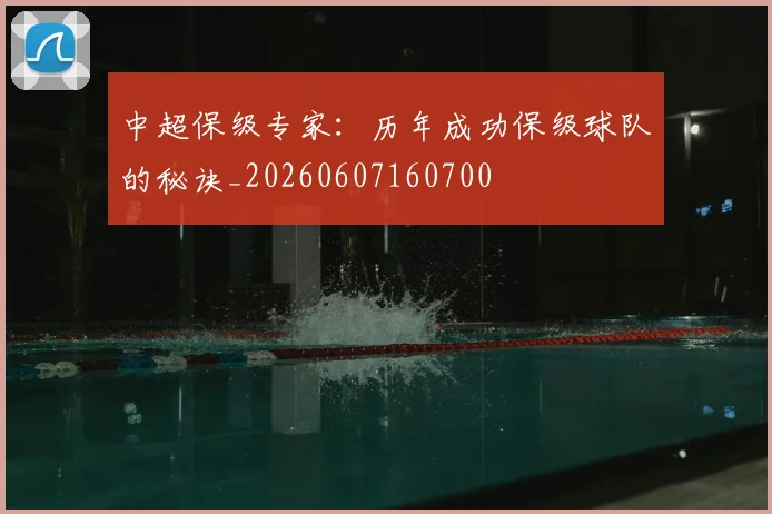 中超保级专家：历年成功保级球队的秘诀_20260607160700