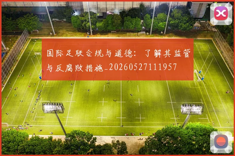 国际足联合规与道德：了解其监管与反腐败措施_20260527111957