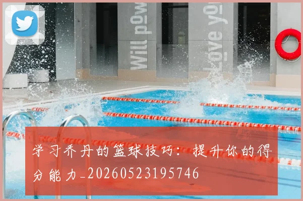 学习乔丹的篮球技巧:提升你的得分能力_20260523195746
